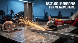 Best angle grinders for metalworking