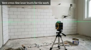 Best cross-line laser levels for tile work